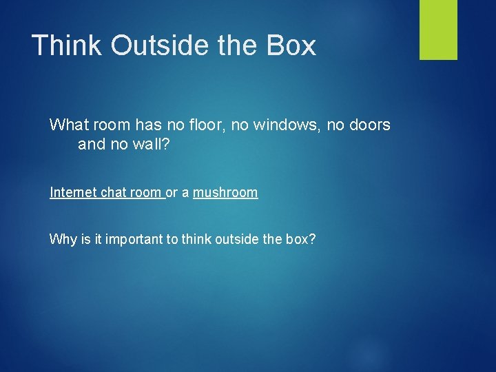 Think Outside the Box What room has no floor, no windows, no doors and