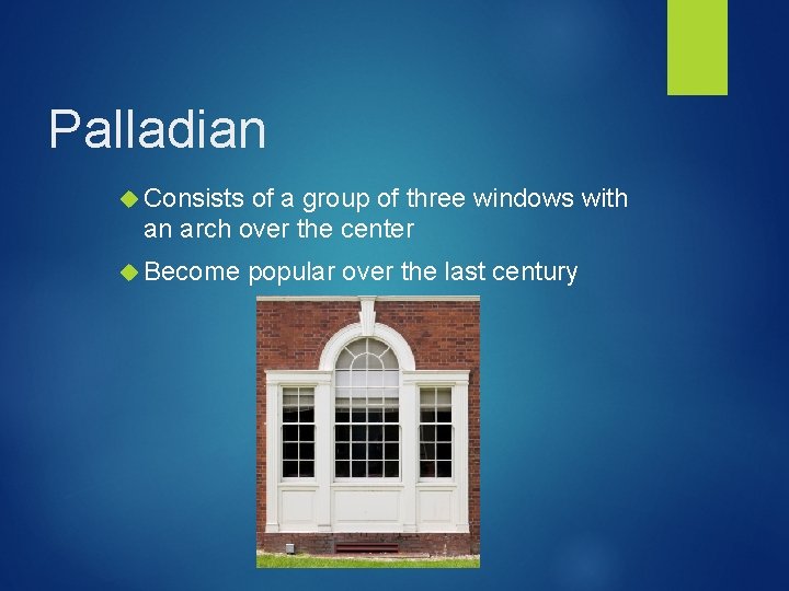 Palladian Consists of a group of three windows with an arch over the center