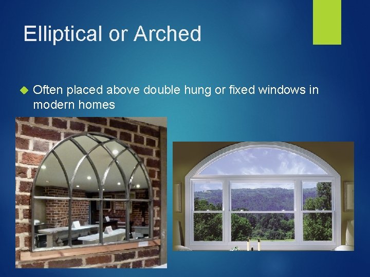 Elliptical or Arched Often placed above double hung or fixed windows in modern homes