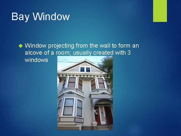 Bay Window projecting from the wall to form an alcove of a room; usually