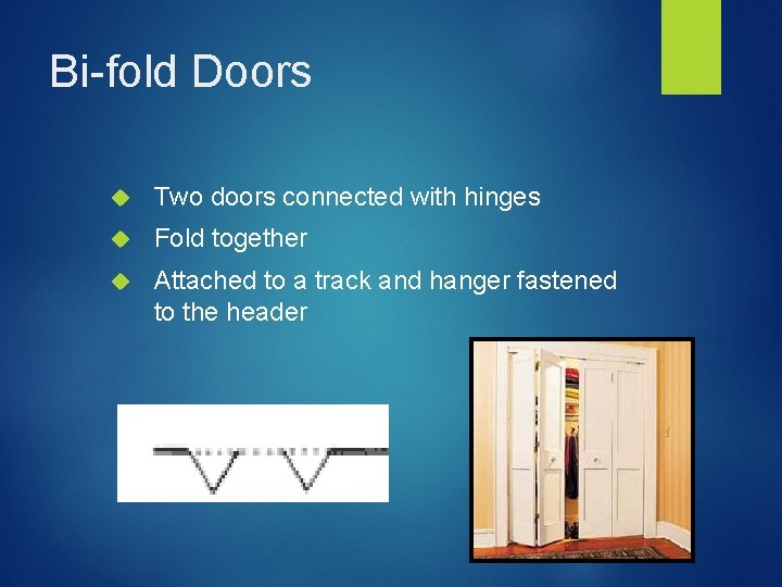 Bi-fold Doors Two doors connected with hinges Fold together Attached to a track and