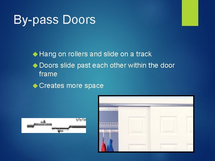 By-pass Doors Hang Doors on rollers and slide on a track slide past each