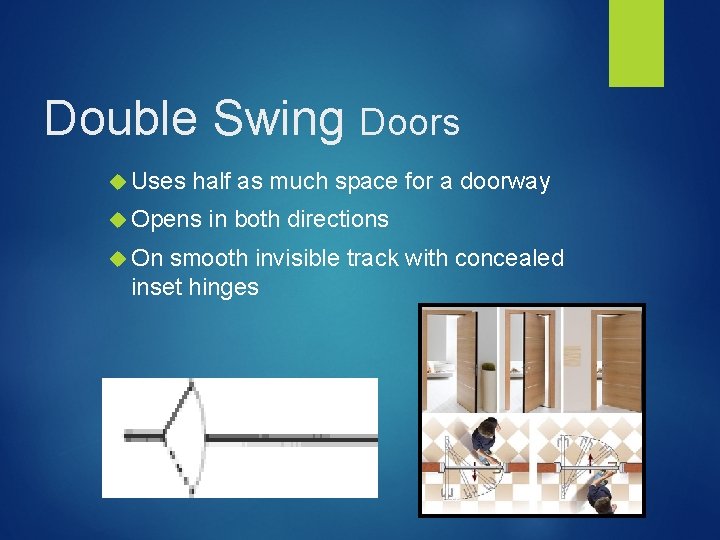 Double Swing Doors Uses half as much space for a doorway Opens On in
