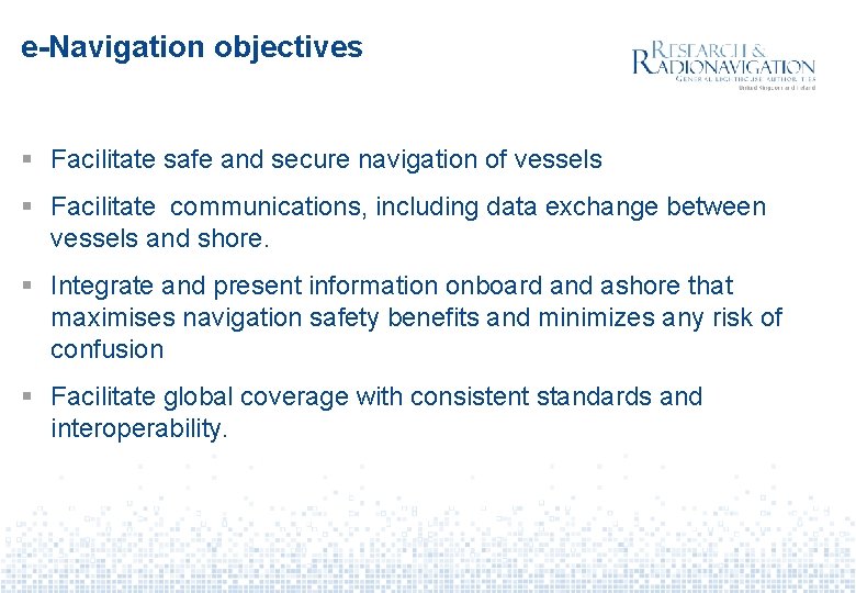 e-Navigation objectives § Facilitate safe and secure navigation of vessels § Facilitate communications, including