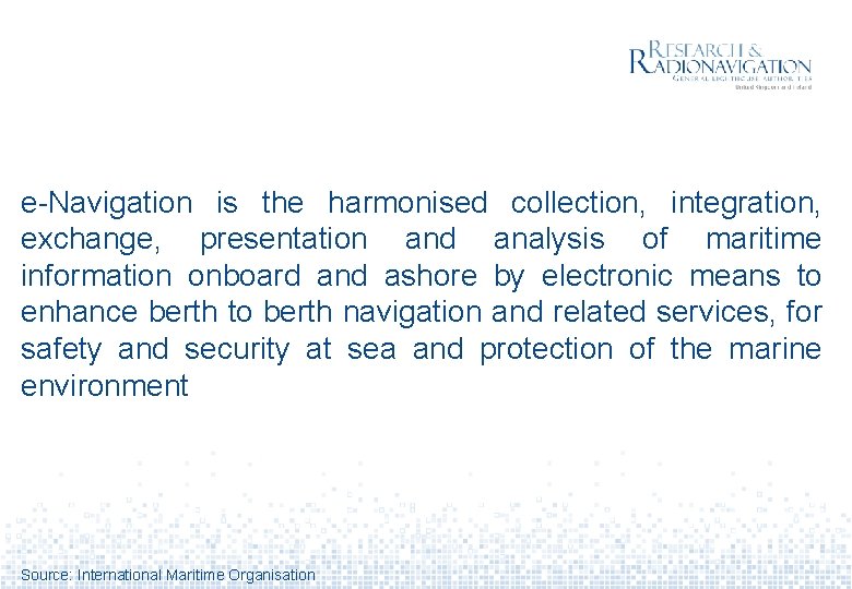 e-Navigation is the harmonised collection, integration, exchange, presentation and analysis of maritime information onboard