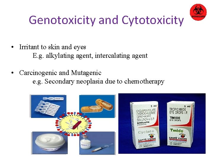 Genotoxicity and Cytotoxicity • Irritant to skin and eyes E. g. alkylating agent, intercalating