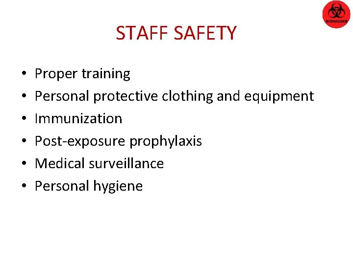 STAFF SAFETY • • • Proper training Personal protective clothing and equipment Immunization Post-exposure