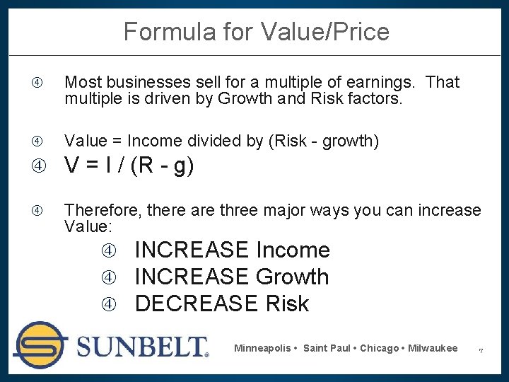 Formula for Value/Price Most businesses sell for a multiple of earnings. That multiple is