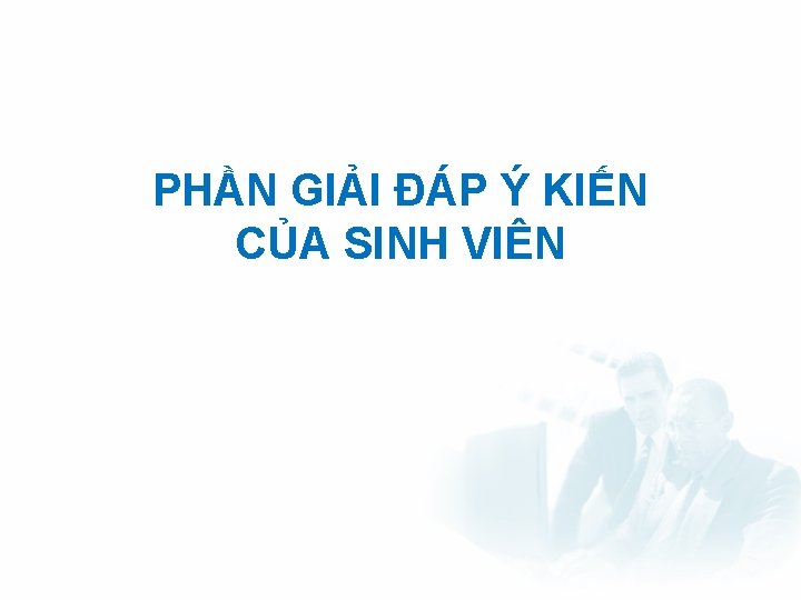 PHẦN GIẢI ĐÁP Ý KIẾN CỦA SINH VIÊN 