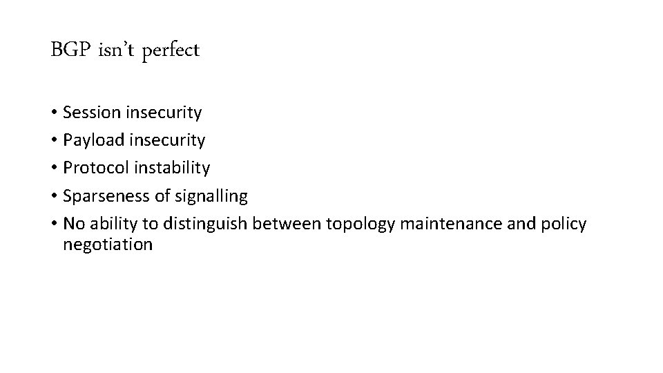 BGP isn’t perfect • Session insecurity • Payload insecurity • Protocol instability • Sparseness