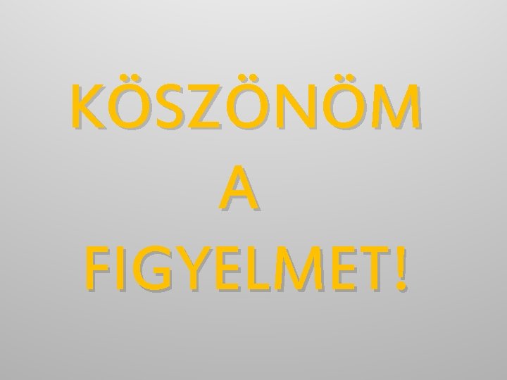 KÖSZÖNÖM A FIGYELMET! 