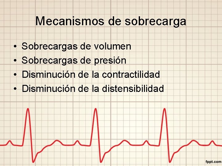 Mecanismos de sobrecarga • • Sobrecargas de volumen Sobrecargas de presión Disminución de la