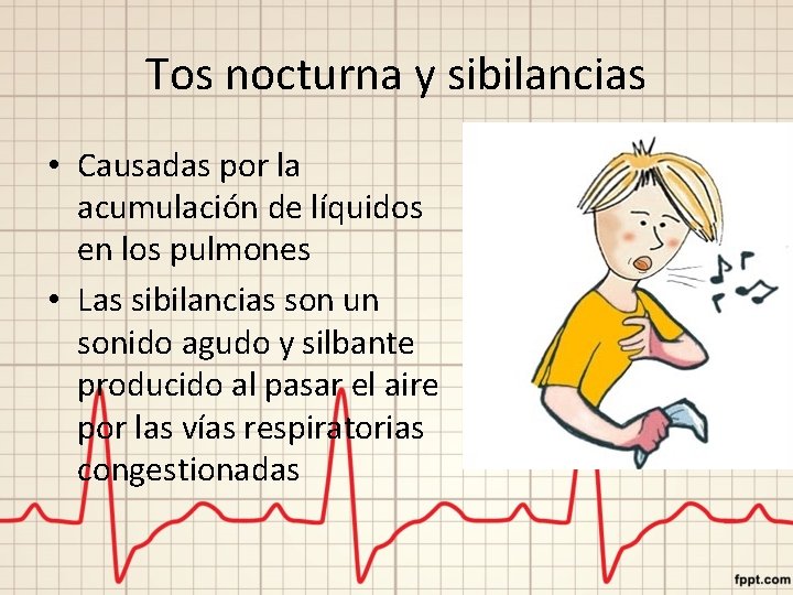 Tos nocturna y sibilancias • Causadas por la acumulación de líquidos en los pulmones