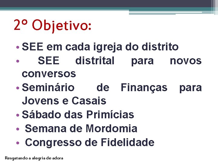 2º Objetivo: • SEE em cada igreja do distrito • SEE distrital para novos