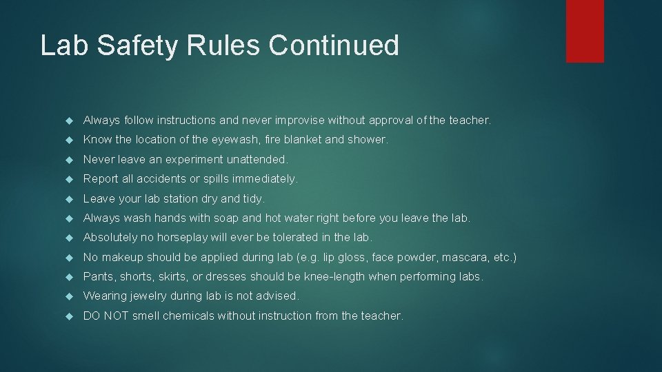Lab Safety Rules Continued Always follow instructions and never improvise without approval of the