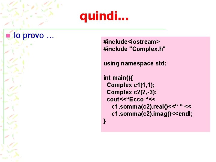 quindi. . . n lo provo. . . #include<iostream> #include "Complex. h" using namespace