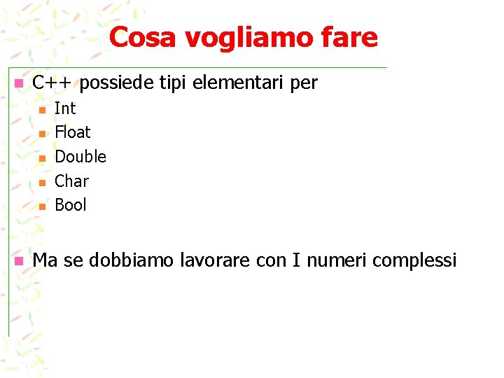 Cosa vogliamo fare n C++ possiede tipi elementari per n n n Int Float