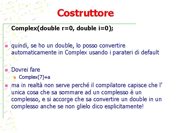 Costruttore Complex(double r=0, double i=0); n quindi, se ho un double, lo posso convertire