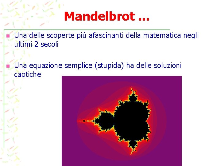 Mandelbrot. . . n Una delle scoperte più afascinanti della matematica negli ultimi 2