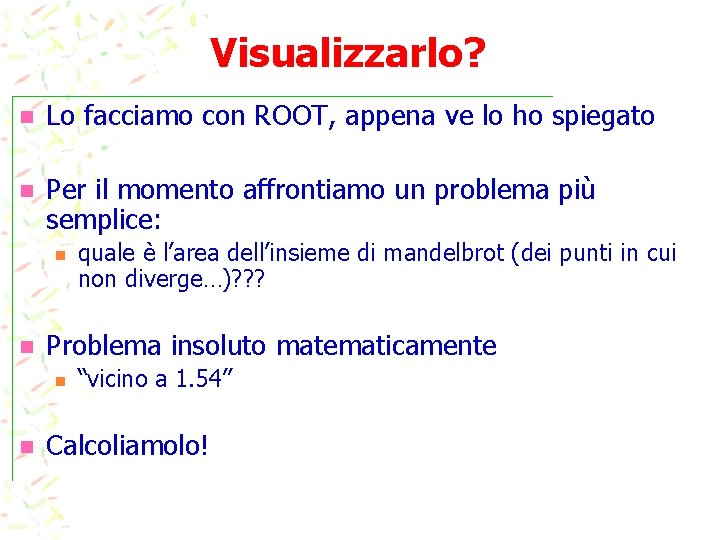 Visualizzarlo? n Lo facciamo con ROOT, appena ve lo ho spiegato n Per il