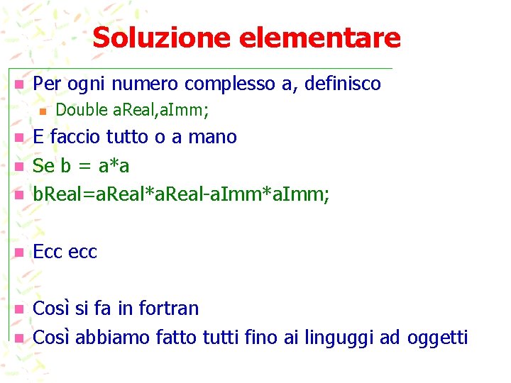 Soluzione elementare n Per ogni numero complesso a, definisco n Double a. Real, a.