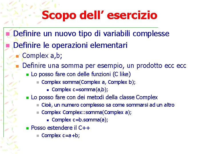 Scopo dell’ esercizio n n Definire un nuovo tipo di variabili complesse Definire le