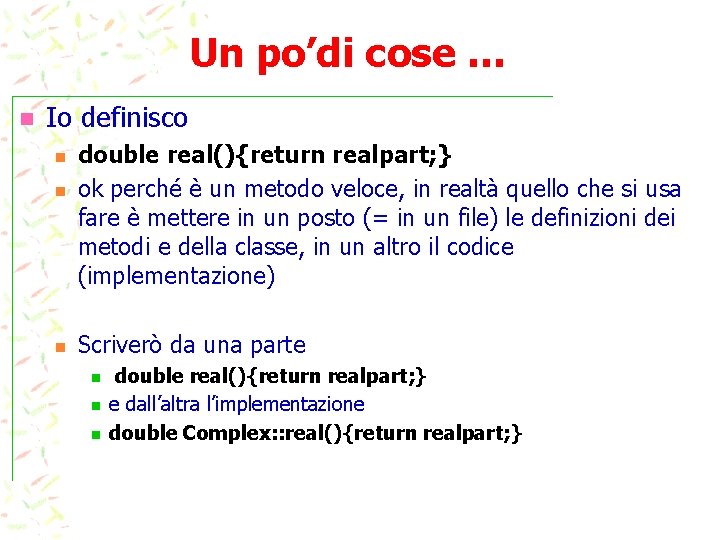 Un po’di cose … n Io definisco n n n double real(){return realpart; }