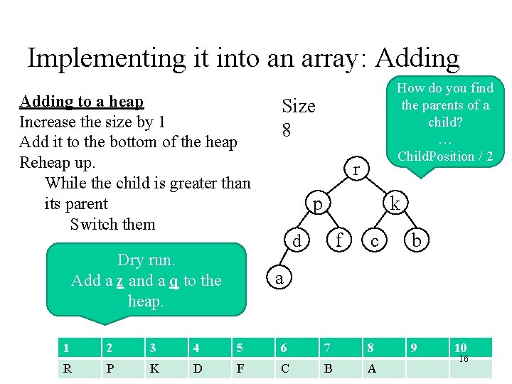 Implementing it into an array: Adding to a heap Increase the size by 1