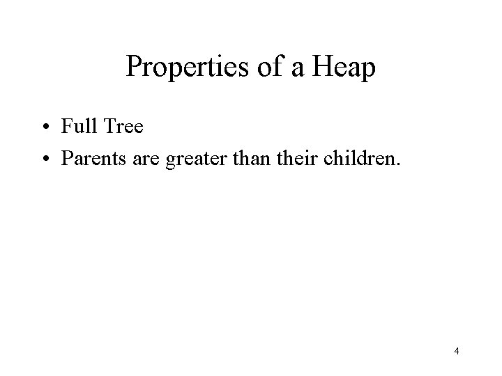 Properties of a Heap • Full Tree • Parents are greater than their children.