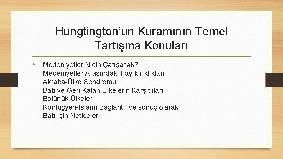 Hungtington’un Kuramının Temel Tartışma Konuları • Medeniyetler Niçin Çatışacak? Medeniyetler Arasındaki Fay kırıklıkları Akraba-Ülke