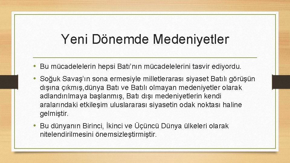 Yeni Dönemde Medeniyetler • Bu mücadelelerin hepsi Batı’nın mücadelelerini tasvir ediyordu. • Soğuk Savaş’ın