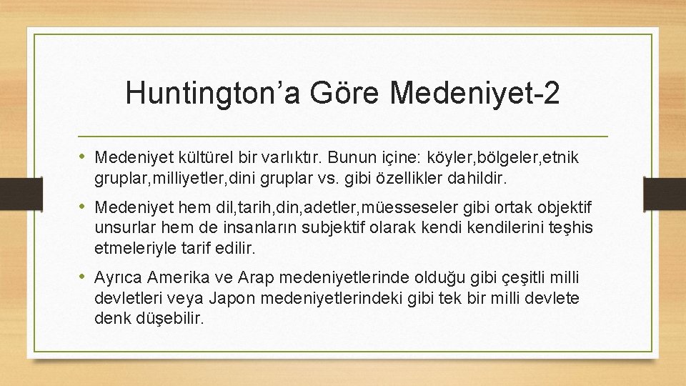 Huntington’a Göre Medeniyet-2 • Medeniyet kültürel bir varlıktır. Bunun içine: köyler, bölgeler, etnik gruplar,