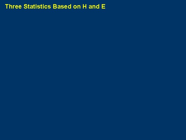 Three Statistics Based on H and E 