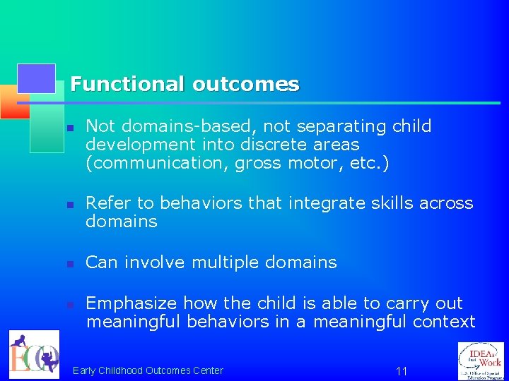 Functional outcomes n n Not domains-based, not separating child development into discrete areas (communication,