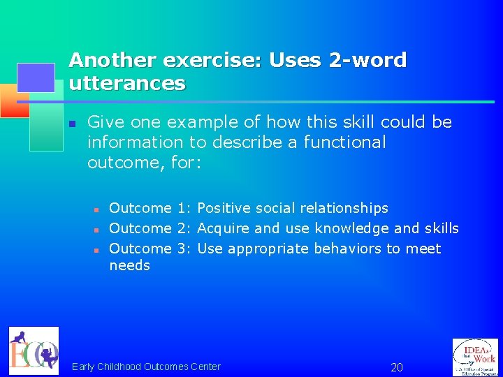 Another exercise: Uses 2 -word utterances n Give one example of how this skill