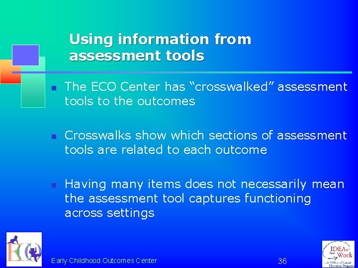Using information from assessment tools n n n The ECO Center has “crosswalked” assessment