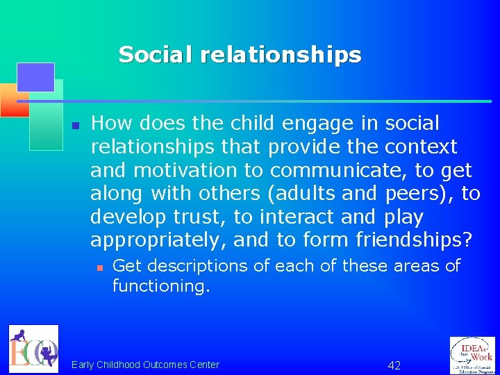 Social relationships n How does the child engage in social relationships that provide the