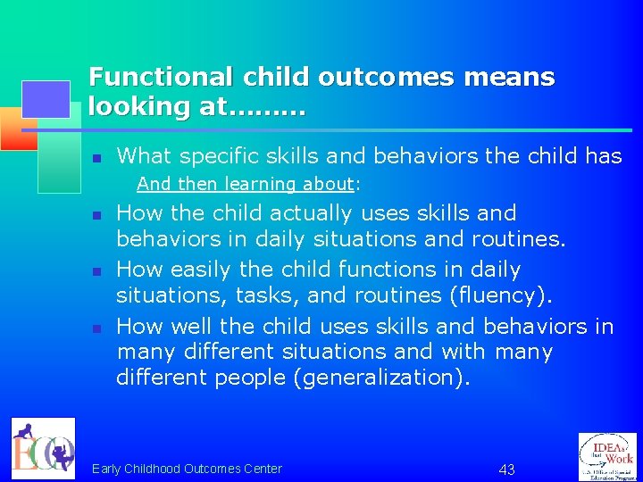 Functional child outcomes means looking at……… n What specific skills and behaviors the child