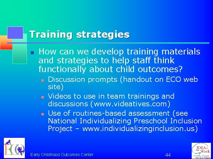 Training strategies n How can we develop training materials and strategies to help staff