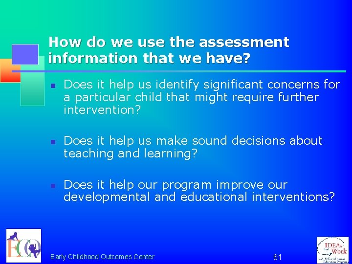 How do we use the assessment information that we have? n n n Does