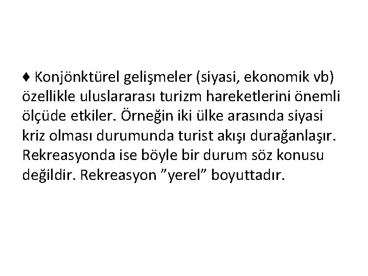 ♦ Konjönktürel gelişmeler (siyasi, ekonomik vb) özellikle uluslararası turizm hareketlerini önemli ölçüde etkiler. Örneğin