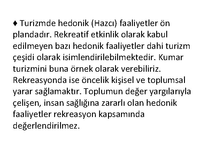 ♦ Turizmde hedonik (Hazcı) faaliyetler ön plandadır. Rekreatif etkinlik olarak kabul edilmeyen bazı hedonik