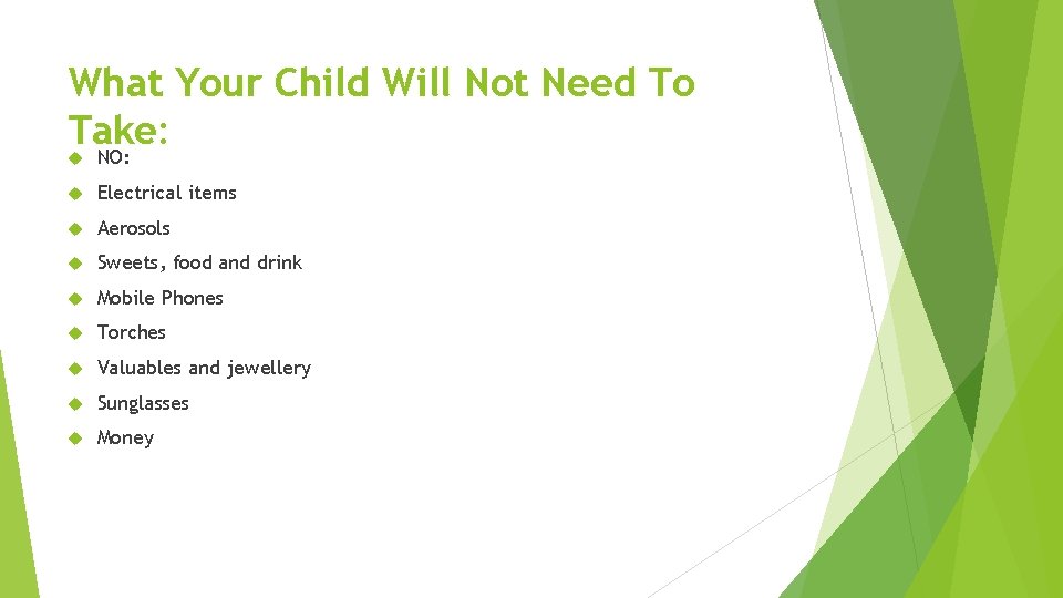 What Your Child Will Not Need To Take: NO: Electrical items Aerosols Sweets, food