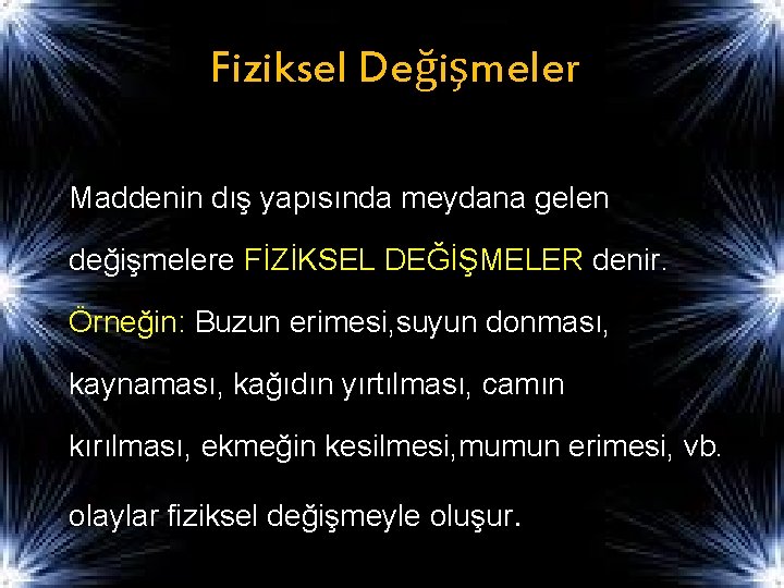 Fiziksel Değişmeler Maddenin dış yapısında meydana gelen değişmelere FİZİKSEL DEĞİŞMELER denir. Örneğin: Buzun erimesi,