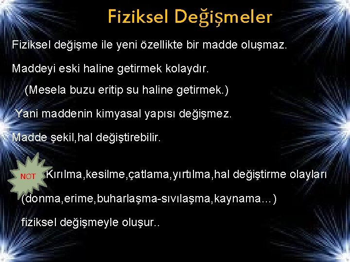 Fiziksel Değişmeler Fiziksel değişme ile yeni özellikte bir madde oluşmaz. Maddeyi eski haline getirmek