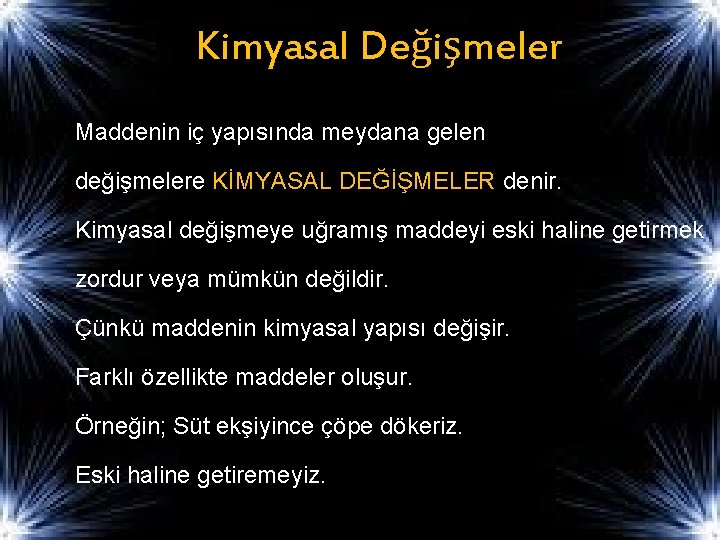 Kimyasal Değişmeler Maddenin iç yapısında meydana gelen değişmelere KİMYASAL DEĞİŞMELER denir. Kimyasal değişmeye uğramış