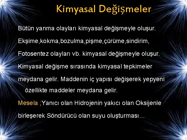 Kimyasal Değişmeler Bütün yanma olayları kimyasal değişmeyle oluşur. Ekşime, kokma, bozulma, pişme, çürüme, sindirim,