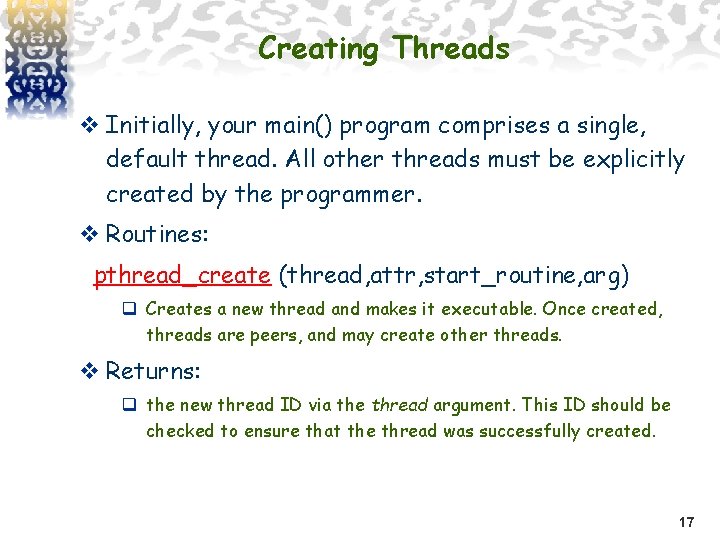 Creating Threads v Initially, your main() program comprises a single, default thread. All other