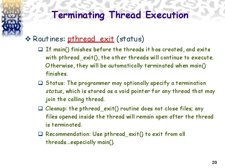 Terminating Thread Execution v Routines: pthread_exit (status) q If main() finishes before threads it