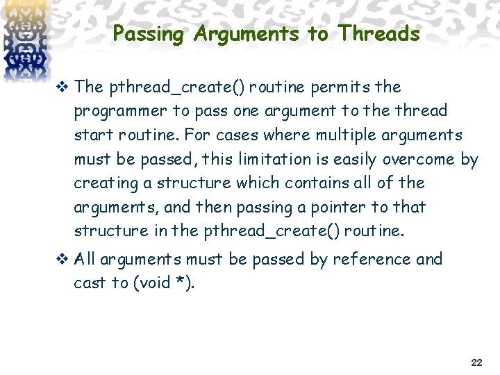 Passing Arguments to Threads v The pthread_create() routine permits the programmer to pass one